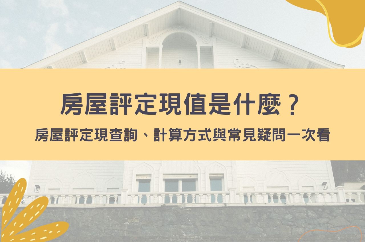 房屋評定現值是什麼？房屋評定現查詢、計算方式與常見疑問一次看
