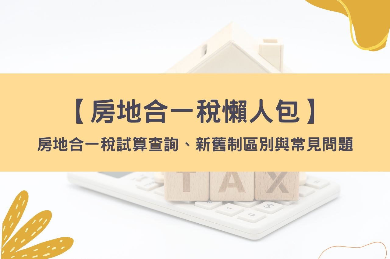 【房地合一稅懶人包】房地合一稅試算查詢、新舊制區別與常見問題