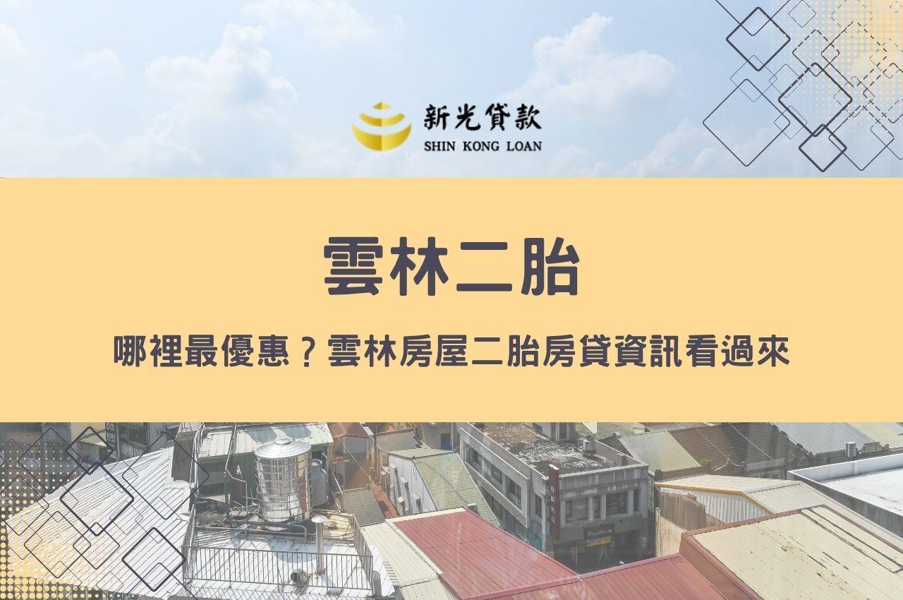 雲林二胎哪裡最優惠？雲林房屋二胎房貸資訊看過來